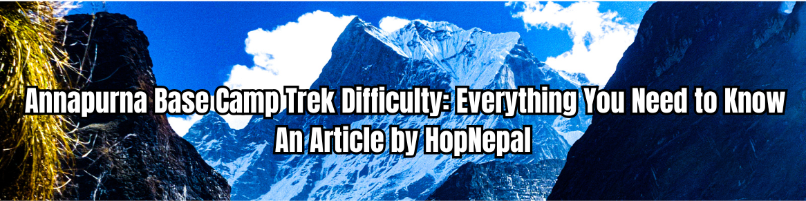 Annapurna Base Camp Trek Difficulty: Everything You Need to Know About ABC Trekking In Nepal